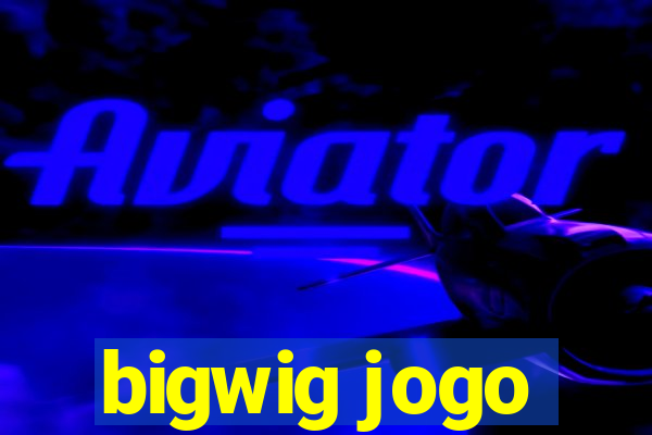 bigwig jogo